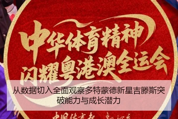 从数据切入全面观察多特蒙德新星吉滕斯突破能力与成长潜力