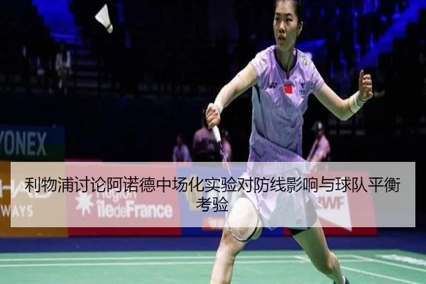 利物浦讨论阿诺德中场化实验对防线影响与球队平衡考验